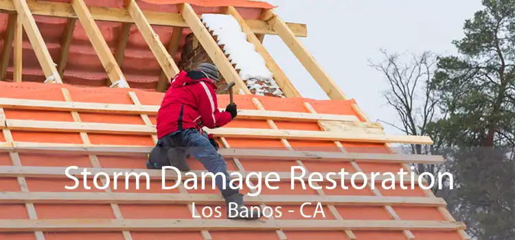 Storm Damage Restoration Los Banos - CA